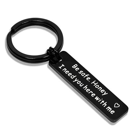"Be Safe Honey I Need You Here With Me" Stainless Steel Keychain